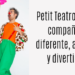 Petit Teatro: Una compañía diferente, actual y divertida