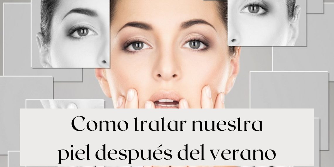 Como tratar nuestra piel después del verano