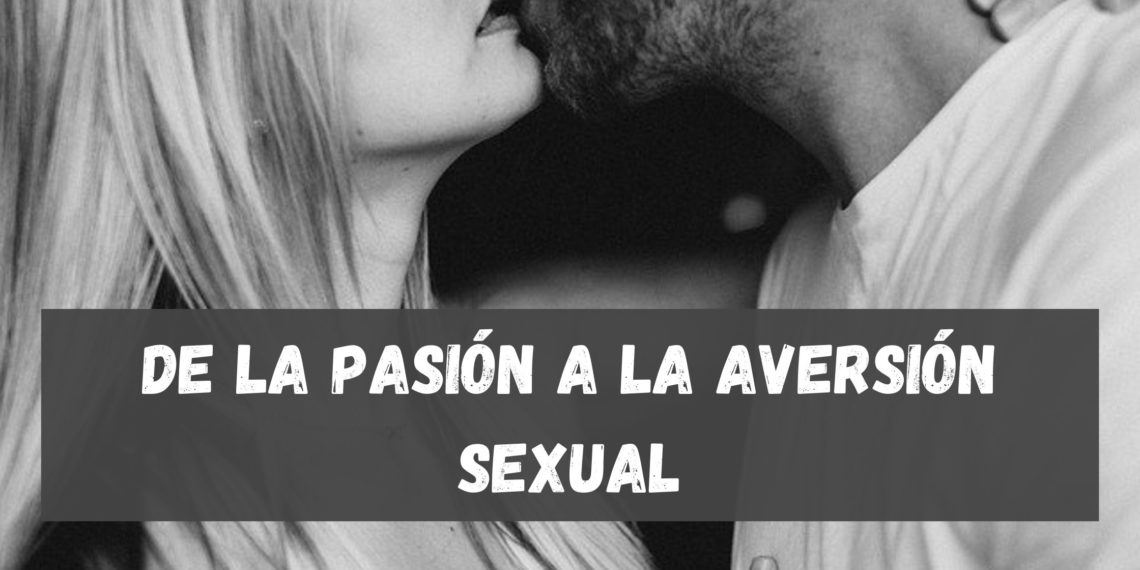 De la pasión a la aversión sexual