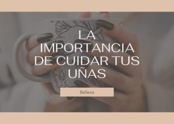 La importancia de cuidar tus uñas