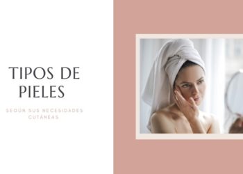 Tipos de pieles y sus necesidades cutáneas