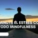 Disminuye el estrés con el método mindfulness