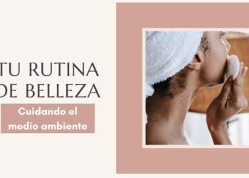 Tu rutina de belleza cuidando el medio ambiente