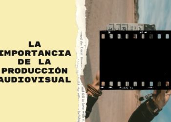 La importancia de la producción audiovisual