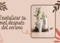Cómo revitalizar tu piel después del verano